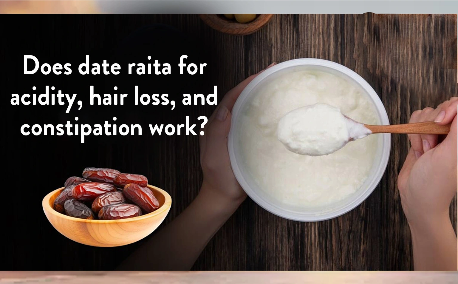 Does Date Raita for Acidity, Hair Loss, and Constipation Work?