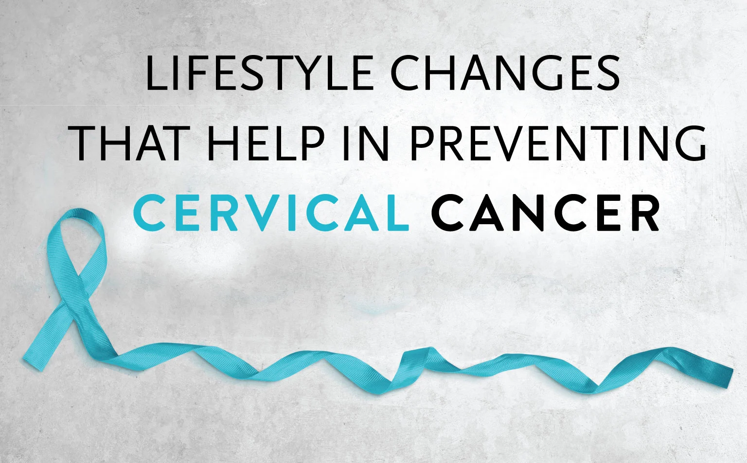 Lifestyle Changes that Help in Preventing Cervical Cancer