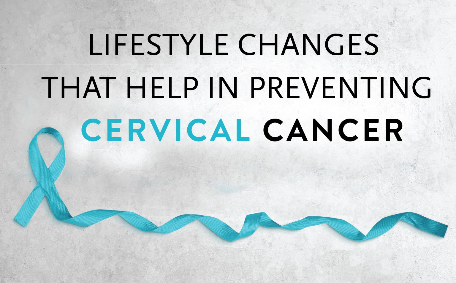 Lifestyle Changes that help in Preventing Cervical Cancer