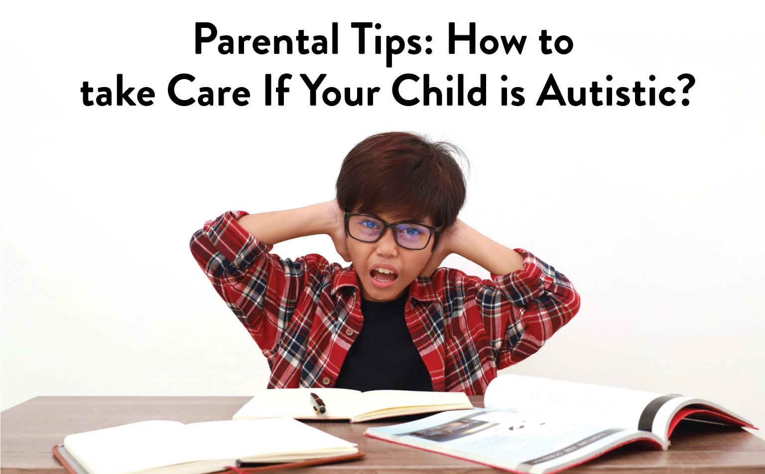 Parental Tips: How to take Care If Your Child is Autistic?