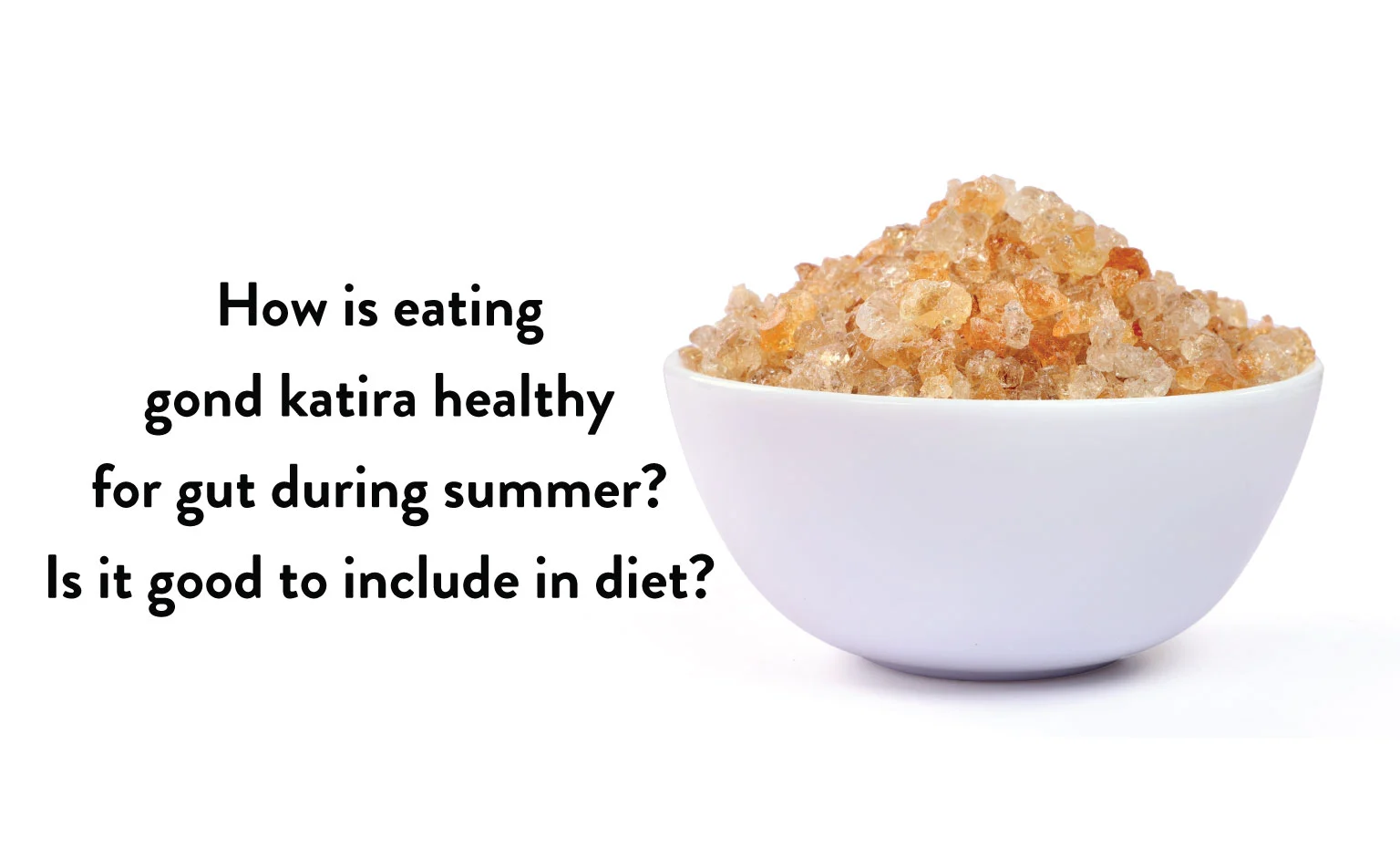 How-is-eating-gond-katira-healthy-for-gut-during-summer-Is-it-good-to-include-in-diet