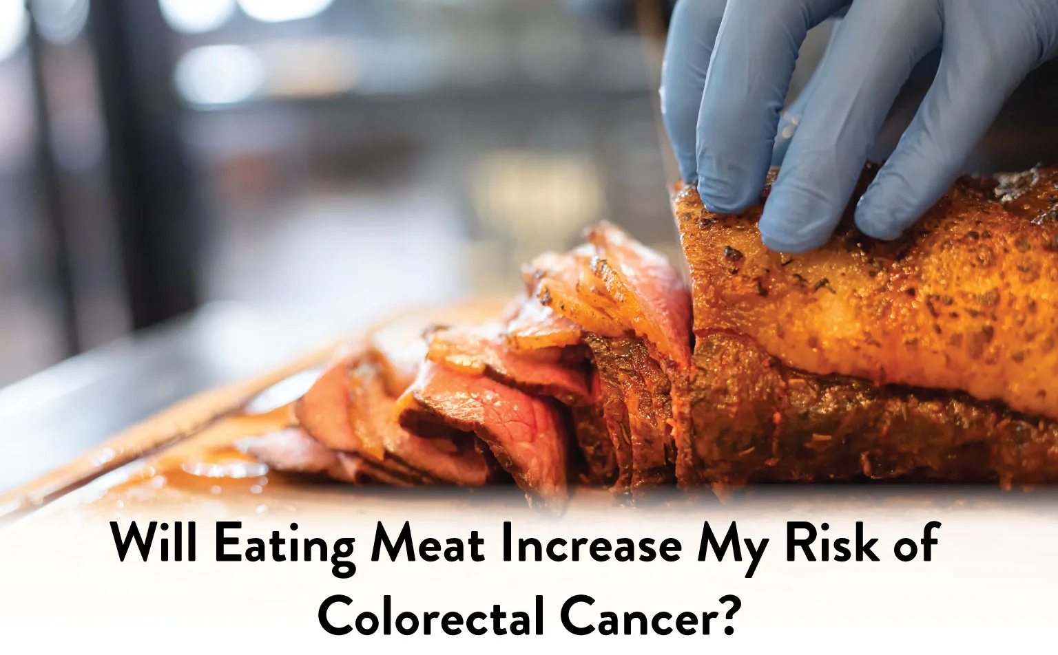 Will-Eating-Meat-Increase-My-Risk-of--Colorectal-Cancer